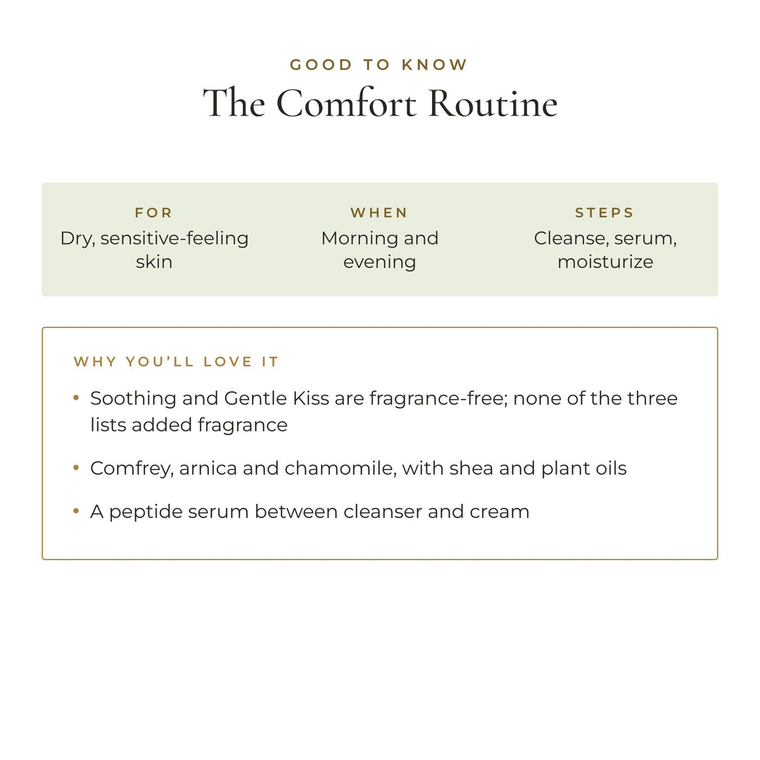 Good to know: The Comfort Routine is for dry, sensitive-feeling skin, morning and evening